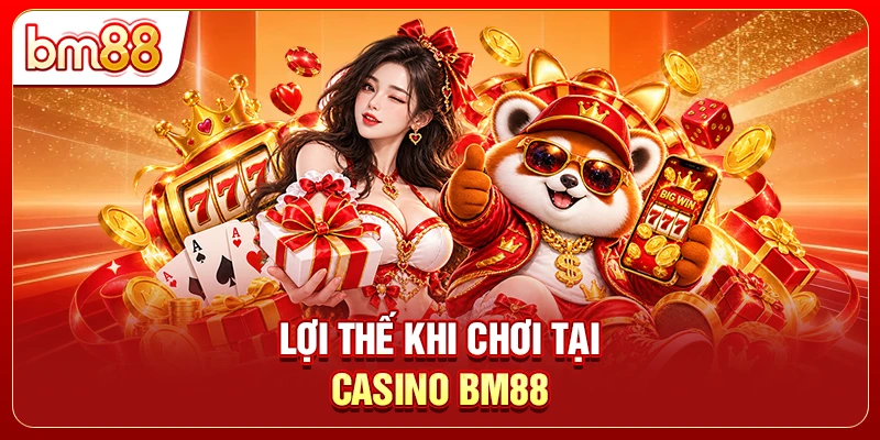 Lợi thế khi chơi tại casino BM88