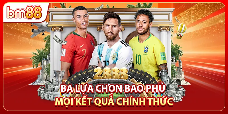 Ba lựa chọn bao phủ mọi kết quả chính thức của kèo Châu Âu