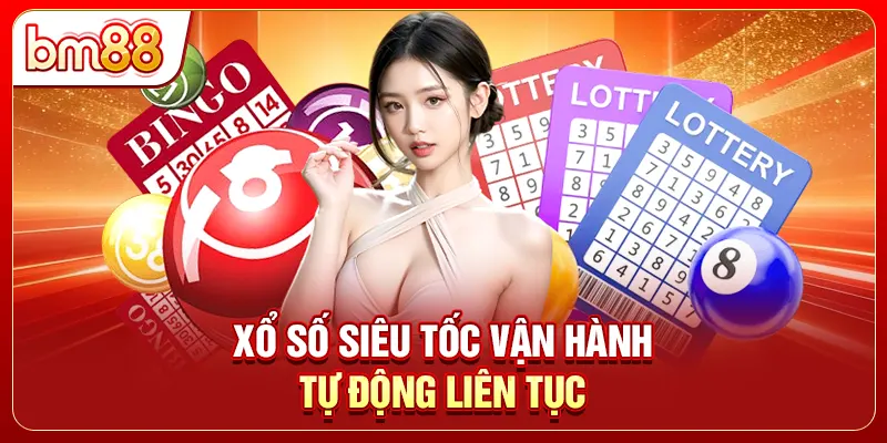 Xổ số siêu tốc vận hành tự động liên tục
